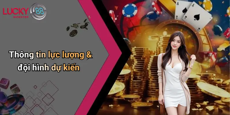 Thông tin lực lượng & đội hình dự kiến