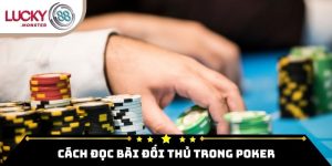 Cách Đọc Bài Đối Thủ Trong Poker